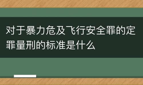 对于暴力危及飞行安全罪的定罪量刑的标准是什么