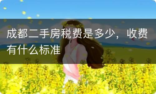 成都二手房税费是多少，收费有什么标准