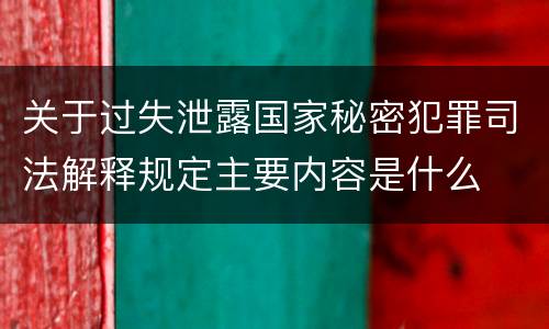 关于过失泄露国家秘密犯罪司法解释规定主要内容是什么