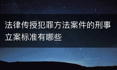 法律传授犯罪方法案件的刑事立案标准有哪些
