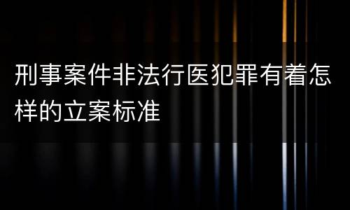 刑事案件非法行医犯罪有着怎样的立案标准