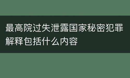 最高院过失泄露国家秘密犯罪解释包括什么内容