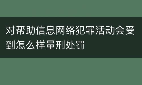 对帮助信息网络犯罪活动会受到怎么样量刑处罚