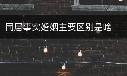 同居事实婚姻主要区别是啥