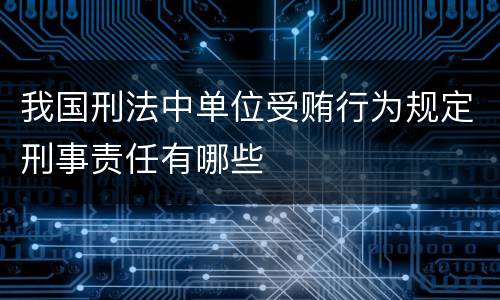 我国刑法中单位受贿行为规定刑事责任有哪些