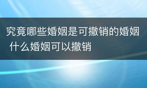 究竟哪些婚姻是可撤销的婚姻 什么婚姻可以撤销