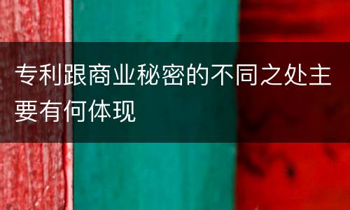 专利跟商业秘密的不同之处主要有何体现