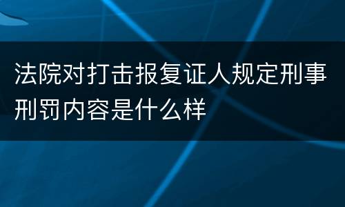 法院对打击报复证人规定刑事刑罚内容是什么样