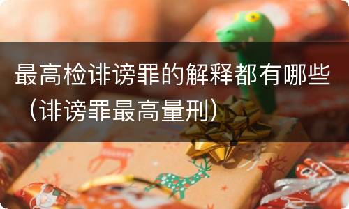 最高检诽谤罪的解释都有哪些（诽谤罪最高量刑）