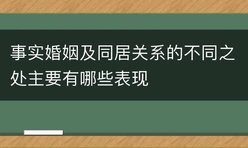 事实婚姻及同居关系的不同之处主要有哪些表现