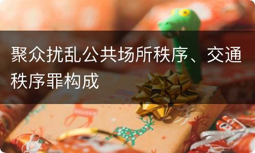 聚众扰乱公共场所秩序、交通秩序罪构成