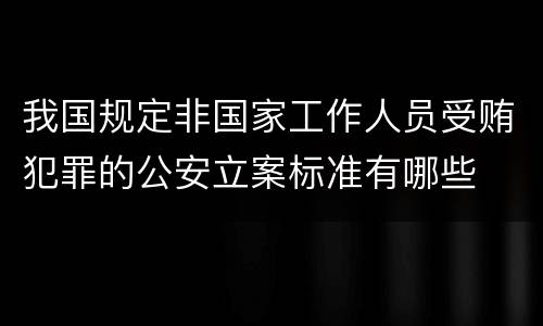 我国规定非国家工作人员受贿犯罪的公安立案标准有哪些