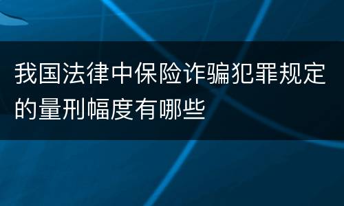 我国法律中保险诈骗犯罪规定的量刑幅度有哪些