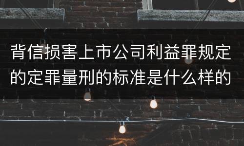 背信损害上市公司利益罪规定的定罪量刑的标准是什么样的