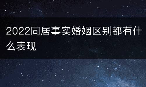2022同居事实婚姻区别都有什么表现