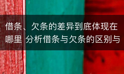 借条、欠条的差异到底体现在哪里 分析借条与欠条的区别与适用要点