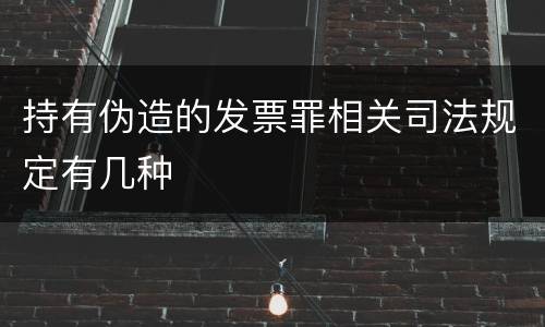 持有伪造的发票罪相关司法规定有几种
