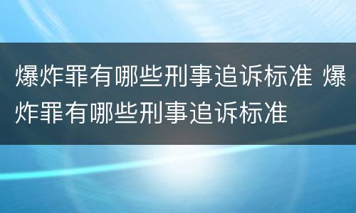 爆炸罪有哪些刑事追诉标准 爆炸罪有哪些刑事追诉标准