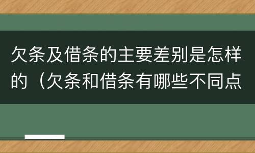欠条及借条的主要差别是怎样的（欠条和借条有哪些不同点）