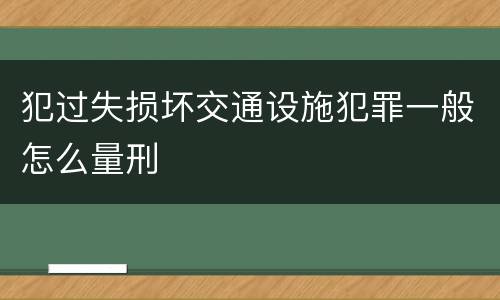 犯过失损坏交通设施犯罪一般怎么量刑