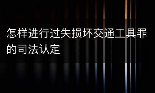 怎样进行过失损坏交通工具罪的司法认定