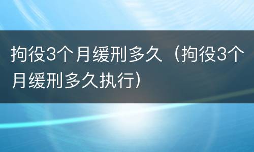 拘役3个月缓刑多久（拘役3个月缓刑多久执行）