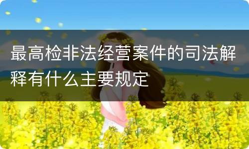 最高检非法经营案件的司法解释有什么主要规定