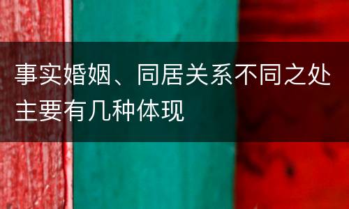 事实婚姻、同居关系不同之处主要有几种体现