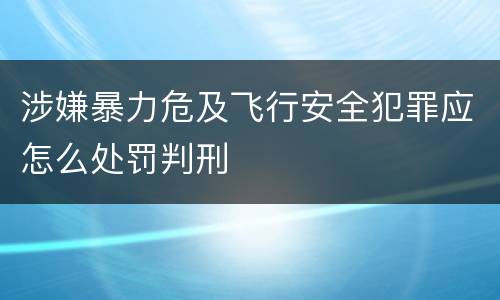 涉嫌暴力危及飞行安全犯罪应怎么处罚判刑