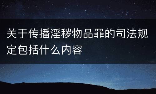 关于传播淫秽物品罪的司法规定包括什么内容