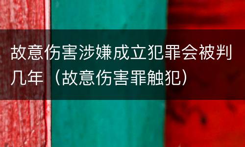 故意伤害涉嫌成立犯罪会被判几年（故意伤害罪触犯）