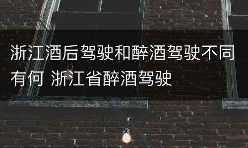 浙江酒后驾驶和醉酒驾驶不同有何 浙江省醉酒驾驶
