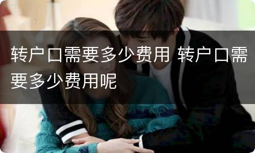转户口需要多少费用 转户口需要多少费用呢