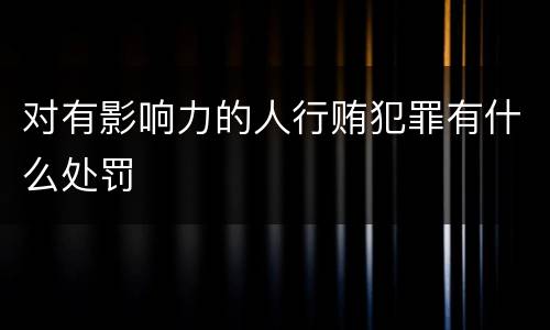 对有影响力的人行贿犯罪有什么处罚