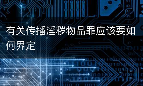 有关传播淫秽物品罪应该要如何界定