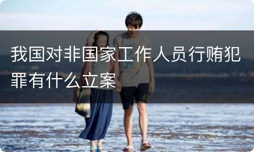 我国对非国家工作人员行贿犯罪有什么立案