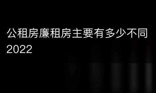 公租房廉租房主要有多少不同2022