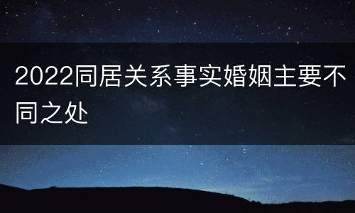 2022同居关系事实婚姻主要不同之处
