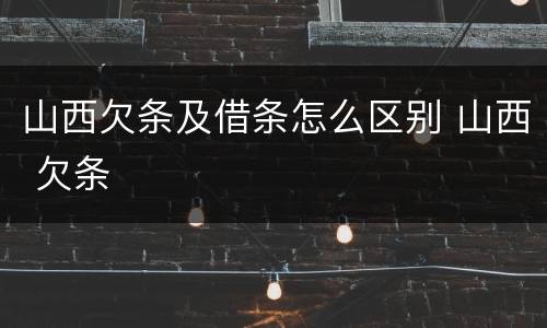 山西欠条及借条怎么区别 山西 欠条