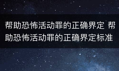 帮助恐怖活动罪的正确界定 帮助恐怖活动罪的正确界定标准