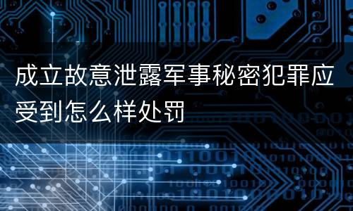 成立故意泄露军事秘密犯罪应受到怎么样处罚