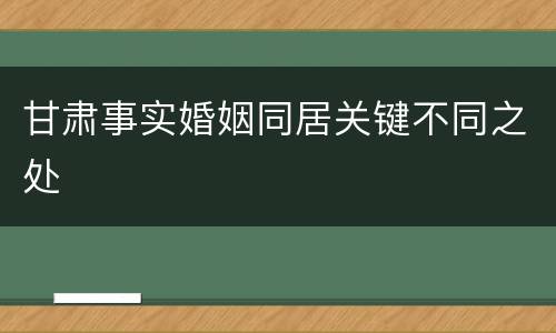 甘肃事实婚姻同居关键不同之处