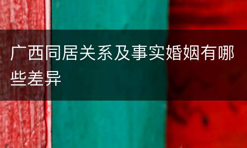 广西同居关系及事实婚姻有哪些差异