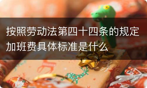 按照劳动法第四十四条的规定加班费具体标准是什么