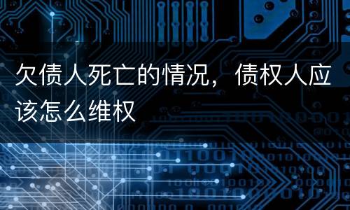 欠债人死亡的情况，债权人应该怎么维权