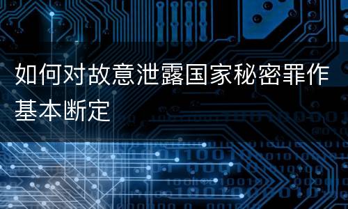 如何对故意泄露国家秘密罪作基本断定