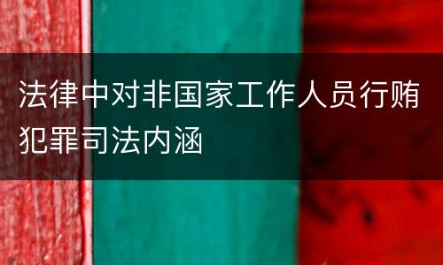 法律中对非国家工作人员行贿犯罪司法内涵