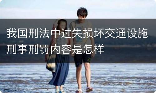 我国刑法中过失损坏交通设施刑事刑罚内容是怎样
