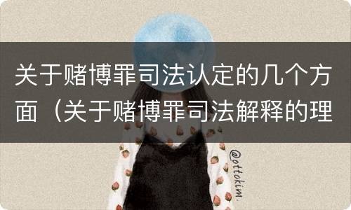 关于赌博罪司法认定的几个方面（关于赌博罪司法解释的理解和适用）