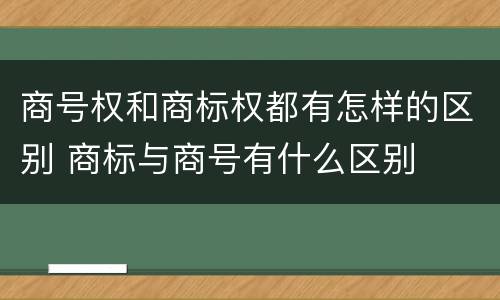 商号权和商标权都有怎样的区别 商标与商号有什么区别